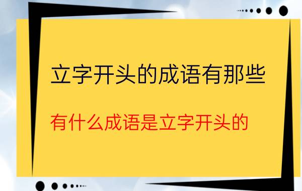 立字开头的成语有那些 有什么成语是立字开头的